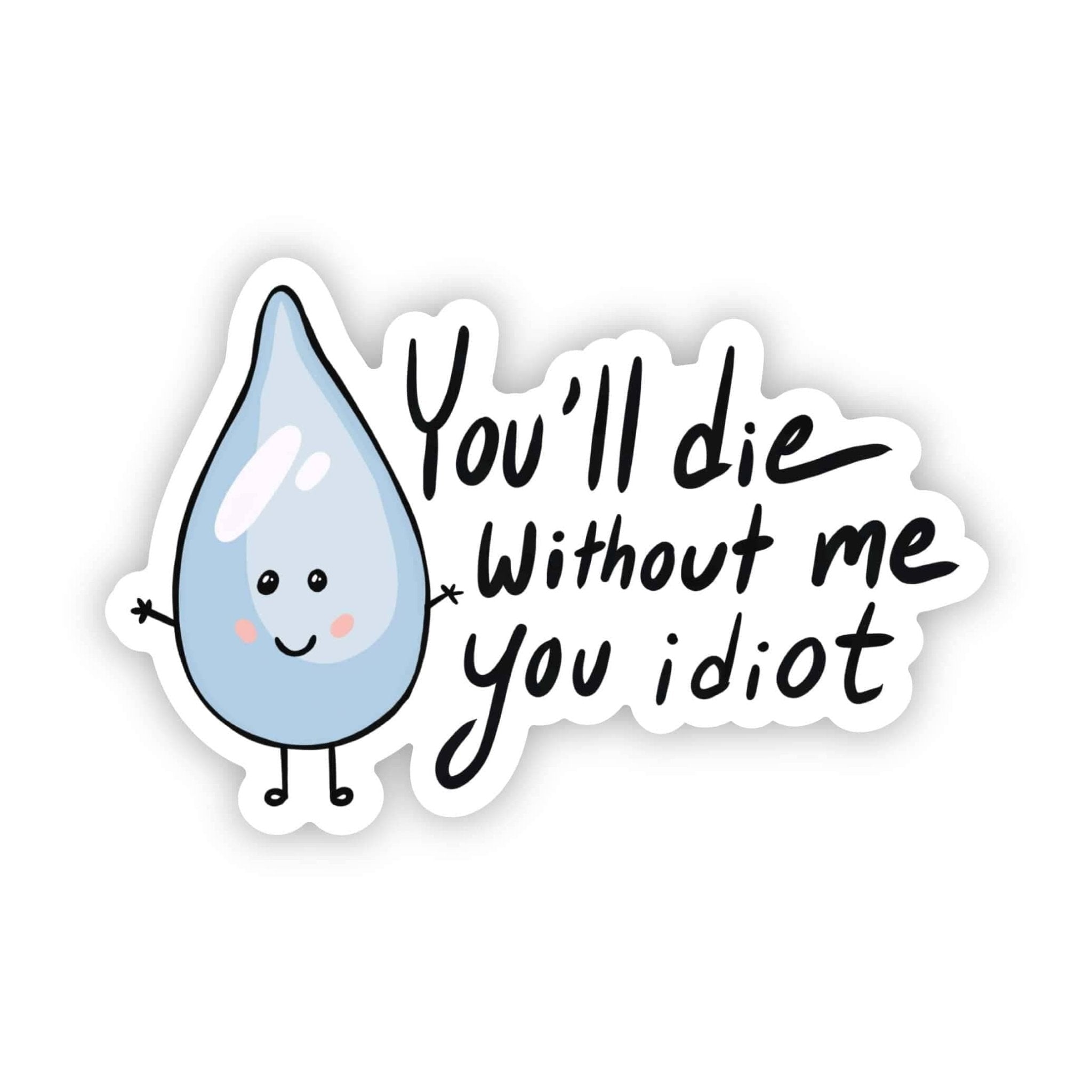 "You will die without me you idiot" water sticker - HER Home Design Boutique